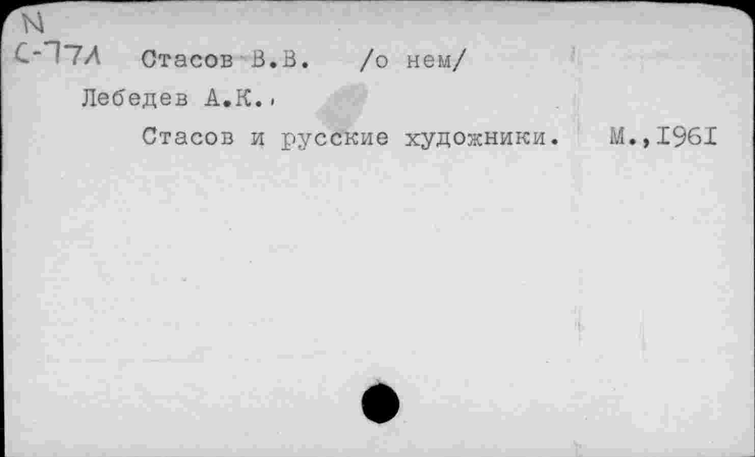 ﻿С-17Л Стасов В.В.	/о нем/
Лебедев А.К.<
Стасов и русские художники. М.,1961